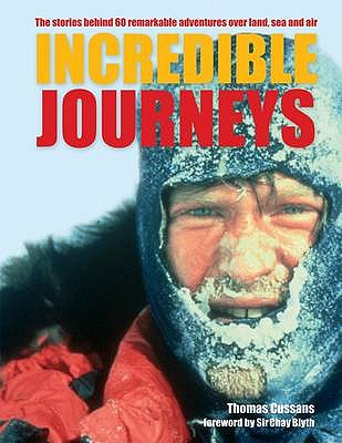 Incredible Journeys: The Stories Behind 60 Remarkable Adventures Over Land, Sea and Air - Cussans, Thomas