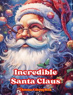 Incredible Santa Claus - Christmas Coloring Book - Charming Winter and Santa Claus Illustrations to Enjoy: An Ideal Book to Spend the Most Pleasant and Relaxing Christmas of your Life