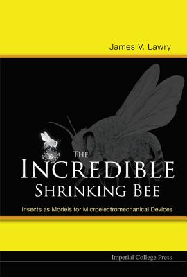 Incredible Shrinking Bee, The: Insects as Models for Microelectromechanical Devices - Lawry, James V