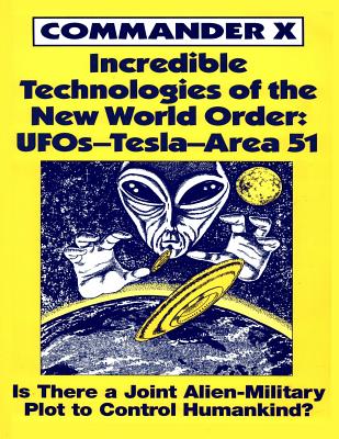 Incredible Technologies Of The New World Order: UFOs - Tesla - Area 51 - X, Commander