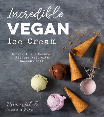 Incredible Vegan Ice Cream: Decadent, All-Natural Flavors Made with Coconut Milk - Jalal, Deena