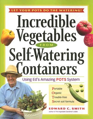 Incredible Vegetables from Self-Watering Containers - Smith, Edward C