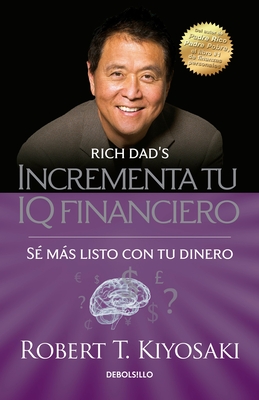 Incrementa Tu IQ Fincanciero / Rich Dad's Increase Your Financial Iq: Get Smarte R with Your Money: Se Mas Listo Con Tu Dinero - Kiyosaki, Robert T