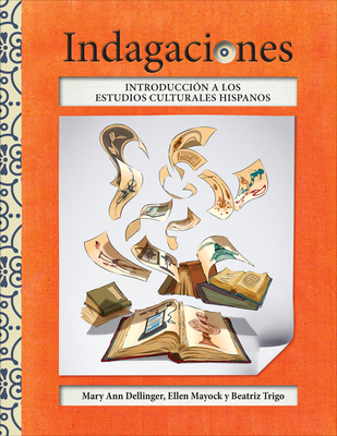Indagaciones: Introduccin a Los Estudios Culturales Hispanos - Dellinger, Mary Ann, and Mayock, Ellen, and Trigo, Beatriz