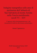 Indagine Topografica Sulle Aree Di Pertinenza Dell'abbazia Di San Salvatore Al Monte Amiata Nella Tuscia Meridionale: Secoli VI - XIV: L'apporto Della Fotointerpretazione E Dei Documenti D'archivio Alla Ricerca Archeologica