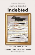 Indebted: How Families Make College Work at Any Cost