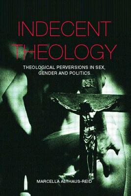 Indecent Theology - Althaus-Reid, Marcella, Dr.