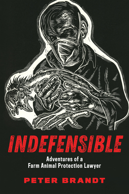 Indefensible: Adventures of a Farm Animal Protection Lawyer - Brandt, Peter