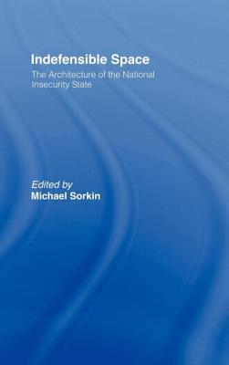 Indefensible Space: The Architecture of the National Insecurity State - Sorkin, Michael (Editor)