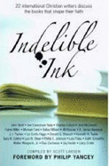 Indelible Ink: 22 International Christian Writers Discuss the Books That Shape Their Faith - Larsen, Scott