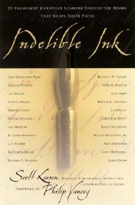 Indelible Ink: 22 Prominent Christian Leaders Discuss the Books That Shape Their Faith - Larsen, Scott