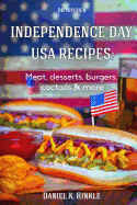 Independence Day USA Recipes: Meat, Desserts, Burgers, Coctails & more: Fast & E