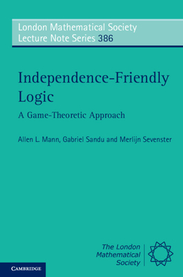 Independence-Friendly Logic: A Game-Theoretic Approach - Mann, Allen L., and Sandu, Gabriel, and Sevenster, Merlijn