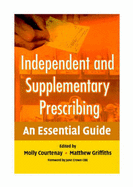 Independent and Supplementary Prescribing: An Essential Guide - Courtenay, Molly (Editor), and Griffiths, Matt (Editor), and Crown, June, CBE (Foreword by)