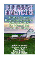 Independent Homesteader: Produce On Your Homestead Vegetables, Meat And Honey For Personal Use And For Money