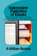 Independent Publishing of eBooks: How to Sell on Kindle, iTunes, Barnes & Noble, Kobo, Flipkart, Clickbank, and Your Own eBook Store