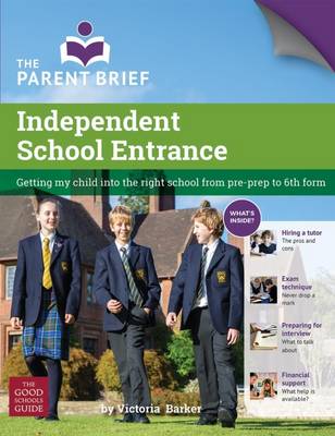 Independent School Entrance: Getting My Child into the Right School from Pre-Prep to 6th Form - Barker, Victoria