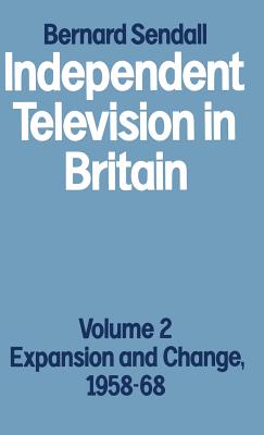 Independent Television in Britain: Volume 2 Expansion and Change, 1958-68 - Sendall, Bernard