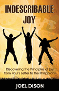 Indescribable Joy: Discovering the Principles of Joy from Paul's Letter to the Philippians