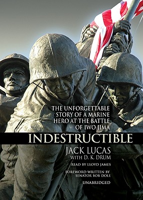Indestructible: The Unforgettable Story of a Marine Hero at the Battle of Iwo Jima - Lucas, Jack, and Drum, D K (Contributions by), and James, Lloyd (Read by)