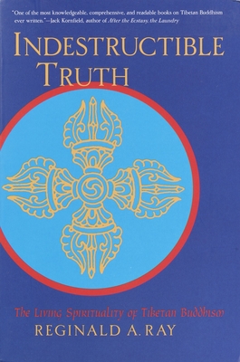 Indestructible Truth: The Living Spirituality of Tibetan Buddhism - Ray, Reginald A