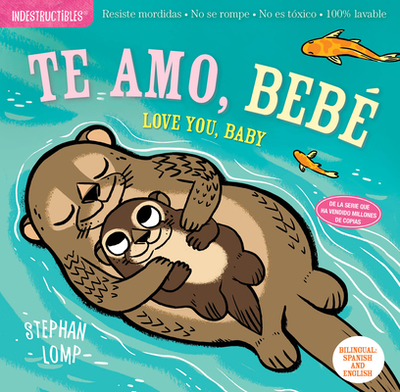 Indestructibles: Te Amo, Beb? / Love You, Baby: Chew Proof - Rip Proof - Nontoxic - 100% Washable (Book for Babies, Newborn Books, Safe to Chew) - Lomp, Stephan (Illustrator), and Pixton, Amy (Creator)