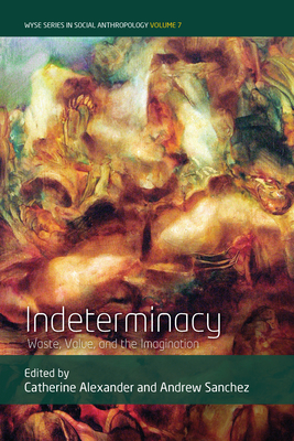 Indeterminacy: Waste, Value, and the Imagination - Alexander, Catherine (Editor), and Sanchez, Andrew (Editor)