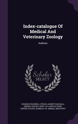 Index-catalogue Of Medical And Veterinary Zoology: Authors - Stiles, Charles Wardell, and Hassall, Albert, and United States Dept of Agriculture (Creator)