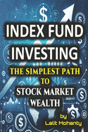 Index Fund Investing: The Simplest Path to Stock Market Wealth