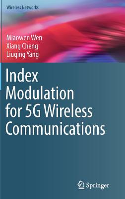 Index Modulation for 5g Wireless Communications - Wen, Miaowen, and Cheng, Xiang, and Yang, Liuqing