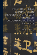 Index of Chinese Characters in Hepburn's Dictionary Arranged According to Their Radicals