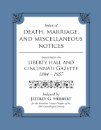 Index of Death, Marriage, and Miscellaneous Notices Appearing in the Liberty Hall and Cincinnati Gazette, 1804 - 1857