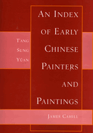 Index of Early Chinese Painters & Paintings: T'Ang, Sung, Yuan