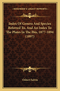 Index of Genera and Species Referred To, and an Index to the Plates in the Ibis, 1877-1894 (1897)