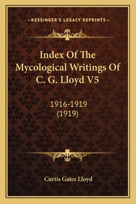 Index Of The Mycological Writings Of C. G. Lloyd V5: 1916-1919 (1919) - Lloyd, Curtis Gates