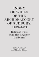 Index of Wills of the Archdeaconry of Sudbury, 1439-1474: Index of Wills from the Register `baldwyne'