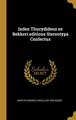 Index Thucydideus ex Bekkeri editione Stereotypa Confectus - Essen, Martin Heinrich Nikolaus Von