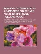 Index to Excavations in Cranborne Chase and King John's House, Tollard Royal.; Also a Memoir of General Pitt. Rivers ... and a ... List of His Works. Vol. 5 of the Excavation Series.