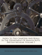 Index to the Charters and Rolls in the Department of Manuscripts, British Museum. Edited by Henry J. Ellis and Francis B. Bickley Volume 2