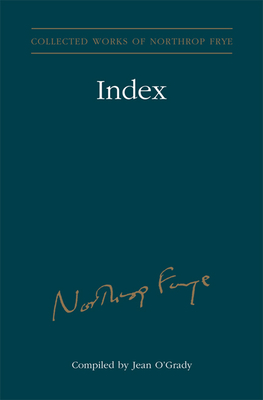 Index to the Collected Works of Northrop Frye - Vol. 30 - O'Grady, Jean (Compiled by)