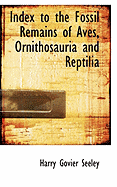 Index to the Fossil Remains of Aves, Ornithosauria and Reptilia