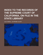 Index to the Records of the Supreme Court of California, on File in the State Library