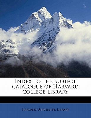 Index to the Subject Catalogue of Harvard College Library - Harvard University Library (Creator)