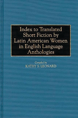Index to Translated Short Fiction by Latin American Women in English Language Anthologies - Leonard, Kathy