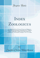 Index Zoologicus: An Alphabetical List of Names of Genera and Subgenera Proposed for Use in Zoology as Recorded in the "zoological Record" 1880-1900; Together with Other Names Not Included in the "nomenclator Zoologicus" of S. H. Scudder