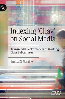 Indexing 'Chav' on Social Media: Transmodal Performances of Working-Class Subcultures - Di Martino, Emilia