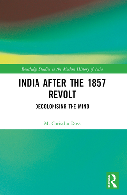 India after the 1857 Revolt: Decolonizing the Mind - Doss, M Christhu