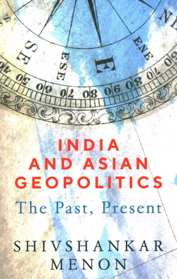 India and Asian Geopolitics: The Past, Present - Menon, Shivshankar