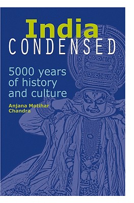 India Condensed: 5000 Years of History and Culture - Chandra, Anjana Motihar