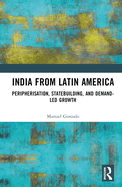India from Latin America: Peripherisation, Statebuilding, and Demand-Led Growth